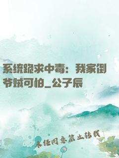 系统跪求中毒：我家倒爷贼可怕