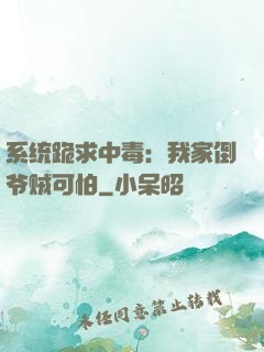 系统跪求中毒：我家倒爷贼可怕