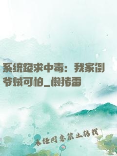 系统跪求中毒：我家倒爷贼可怕