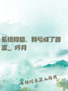 系统降临，我亏成了首富