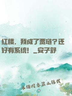 红楼，我成了贾琏？还好有系统！
