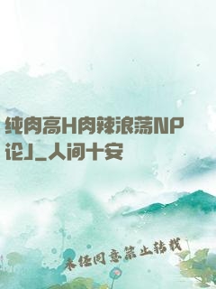 纯肉高H肉辣浪荡NP论J