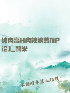 纯肉高H肉辣浪荡NP论J