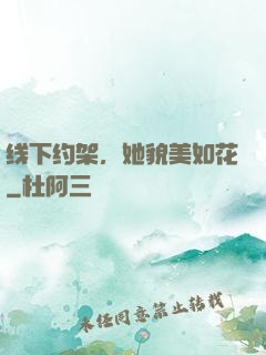 线下约架，她貌美如花