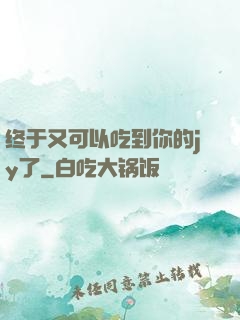 终于又可以吃到你的jy了