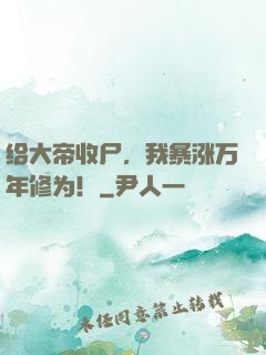 给大帝收尸，我暴涨万年修为！