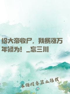 给大帝收尸，我暴涨万年修为！