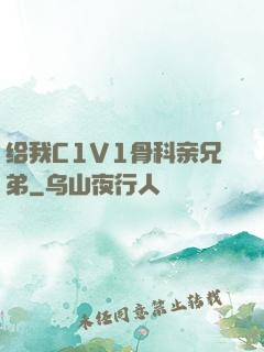 给我C1V1骨科亲兄弟