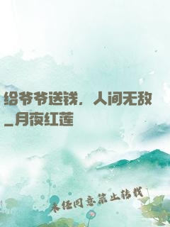 给爷爷送钱，人间无敌