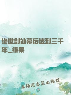 绝世剑仙幕后签到三千年
