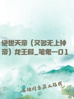 绝世天帝（又名无上神帝）龙王殿