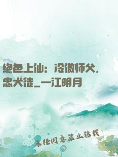 绝色上仙：冷傲师父，忠犬徒