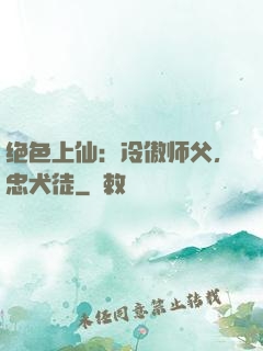 绝色上仙：冷傲师父，忠犬徒