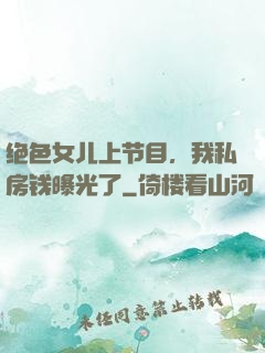 绝色女儿上节目，我私房钱曝光了