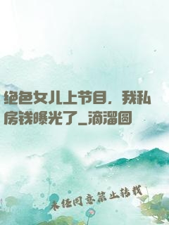 绝色女儿上节目，我私房钱曝光了