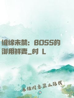 缠绵未禁：BOSS的御用鲜妻