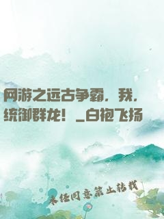 网游之远古争霸，我，统御群龙！