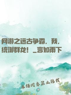 网游之远古争霸，我，统御群龙！