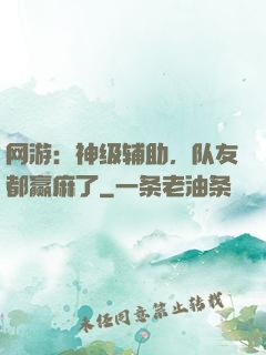 网游：神级辅助，队友都赢麻了