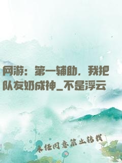网游：第一辅助，我把队友奶成神