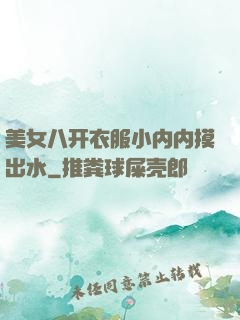 美女八开衣服小内内摸出水