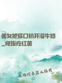 美女把尿口扒开灌牛奶