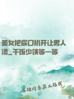 美女把尿囗扒开让男人添