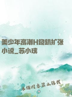 美少年高潮H跪趴扩张小说