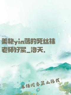 美艳yin荡的死丝袜老师好紧