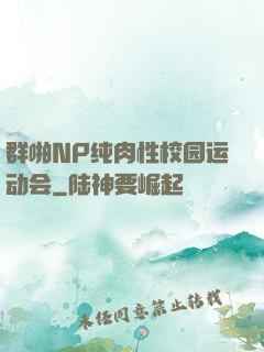 群啪NP纯肉性校园运动会