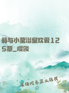 翁与小莹浴室欢爱125章