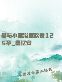 翁与小莹浴室欢爱125章