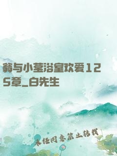 翁与小莹浴室欢爱125章