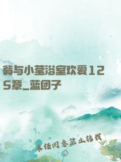 翁与小莹浴室欢爱125章