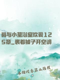 翁与小莹浴室欢爱125章