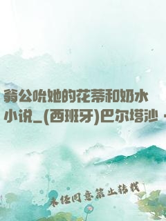 翁公吮她的花蒂和奶水小说