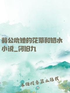 翁公吮她的花蒂和奶水小说