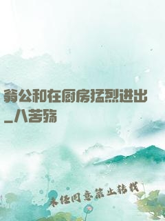 翁公和在厨房猛烈进出