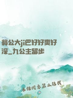 翁公大ji巴好好爽好深