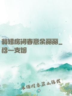 翁嬉房间春意余丽丽