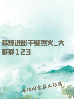 翁熄进出干柴烈火