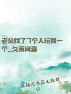 老公找了7个人玩我一个