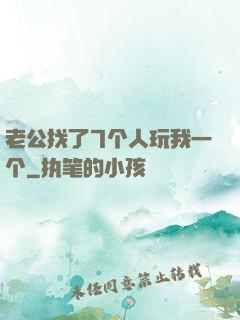 老公找了7个人玩我一个