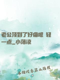 老公顶到了好痛嗯〜轻一点