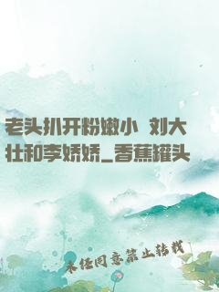 老头扒开粉嫩小泬刘大壮和李娇娇
