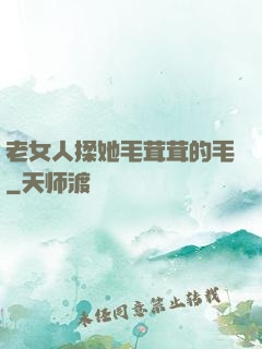 老女人揉她毛茸茸的毛