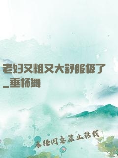 老妇又粗又大舒服极了