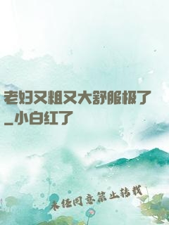 老妇又粗又大舒服极了