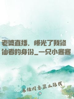 老婆直播，曝光了我修仙者的身份