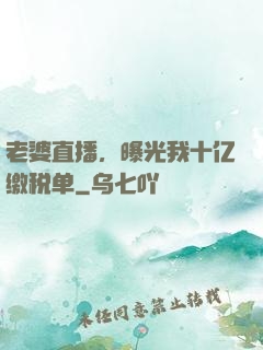 老婆直播，曝光我十亿缴税单